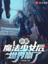 辞职魔法少女后,世界崩了